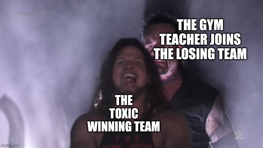 I dare you | THE GYM TEACHER JOINS THE LOSING TEAM; THE TOXIC WINNING TEAM | image tagged in aj styles undertaker,memes,gym memes,teamwork,toxic | made w/ Imgflip meme maker