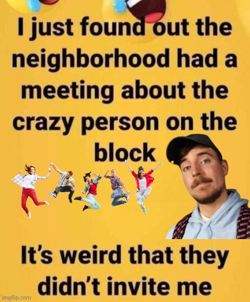 Crazy man on the block | image tagged in mr beast,crazy,block,party | made w/ Imgflip meme maker