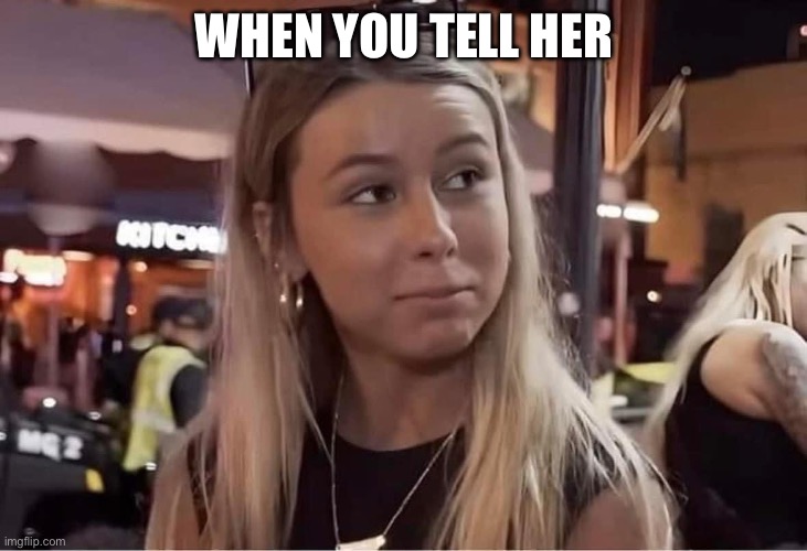 When you tell her you’re a pilot | WHEN YOU TELL HER | image tagged in when you tell her you re a pilot | made w/ Imgflip meme maker