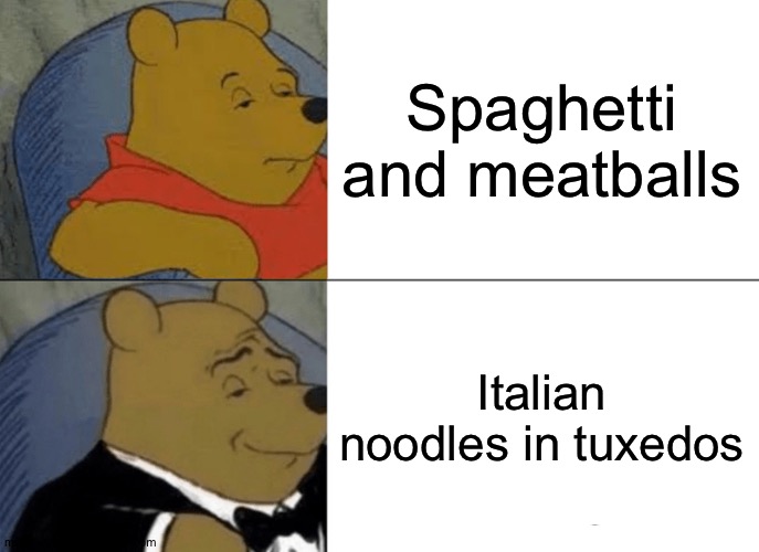 Tuxedo Winnie The Pooh | Spaghetti and meatballs; Italian noodles in tuxedos | image tagged in memes,tuxedo winnie the pooh | made w/ Imgflip meme maker