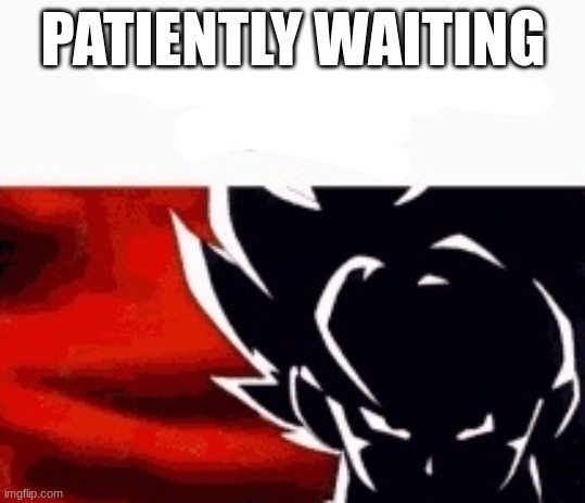 i saw what you deleted | PATIENTLY WAITING | image tagged in i saw what you deleted | made w/ Imgflip meme maker