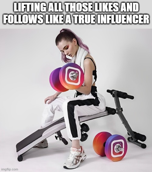 true influencer | LIFTING ALL THOSE LIKES AND FOLLOWS LIKE A TRUE INFLUENCER | image tagged in memes | made w/ Imgflip meme maker