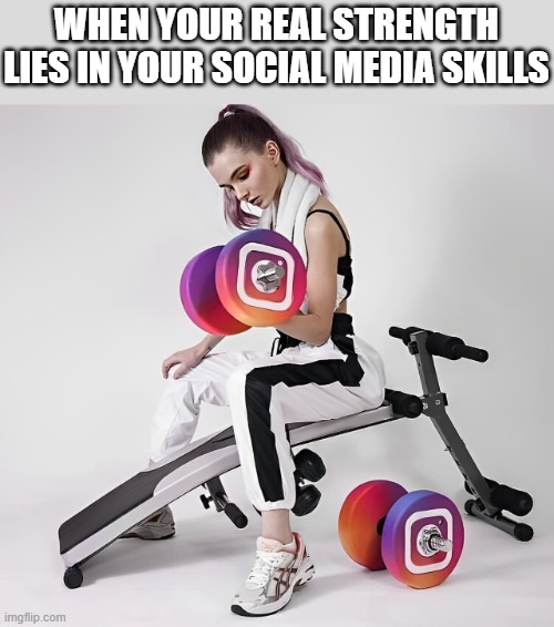 social media skills | WHEN YOUR REAL STRENGTH LIES IN YOUR SOCIAL MEDIA SKILLS | image tagged in memes | made w/ Imgflip meme maker