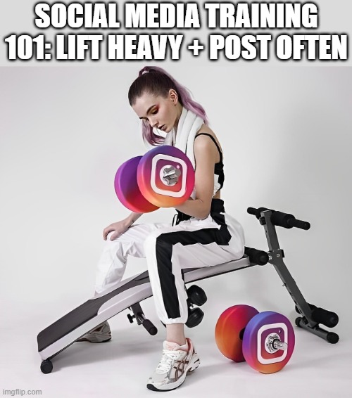 social media | SOCIAL MEDIA TRAINING 101: LIFT HEAVY + POST OFTEN | image tagged in memes | made w/ Imgflip meme maker