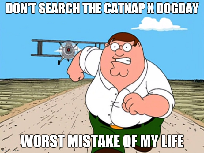 The man loving man incident | DON'T SEARCH THE CATNAP X DOGDAY; WORST MISTAKE OF MY LIFE | image tagged in peter griffin running away,smiling critters | made w/ Imgflip meme maker