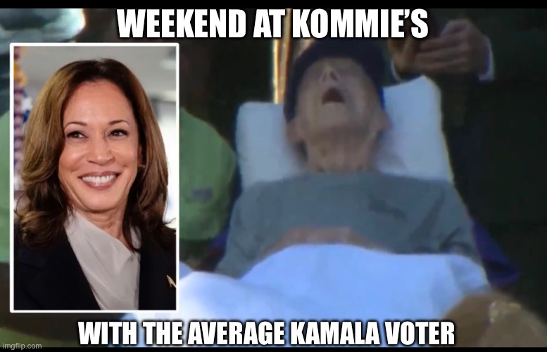 WEEKEND AT KOMMIE’S; WITH THE AVERAGE KAMALA VOTER | made w/ Imgflip meme maker