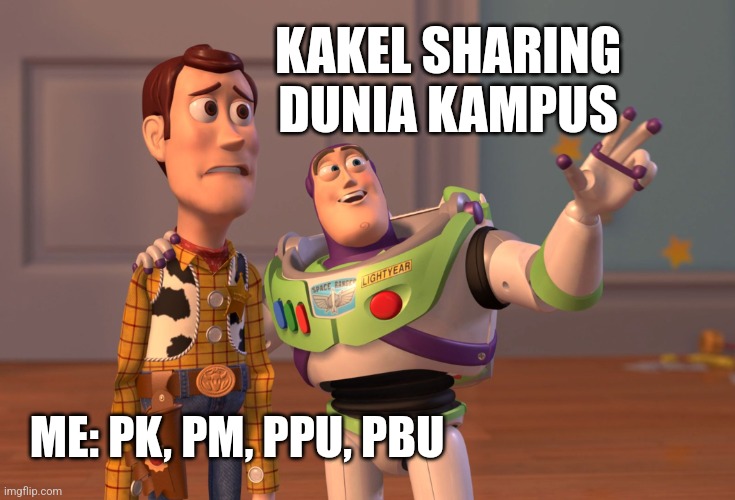 Utbk | KAKEL SHARING DUNIA KAMPUS; ME: PK, PM, PPU, PBU | image tagged in memes,x x everywhere,utbk,pejuang ptn,camaba | made w/ Imgflip meme maker