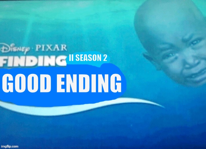 I do not want bad ending | II SEASON 2; GOOD ENDING | image tagged in finding blank | made w/ Imgflip meme maker