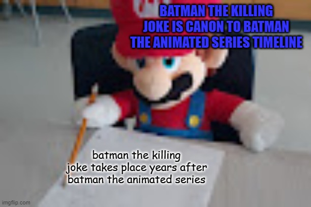 mario writing batman facts | BATMAN THE KILLING JOKE IS CANON TO BATMAN THE ANIMATED SERIES TIMELINE; batman the killing joke takes place years after batman the animated series | image tagged in mario writing facts,batman,dc comics,canon,comics/cartoons,timeline | made w/ Imgflip meme maker