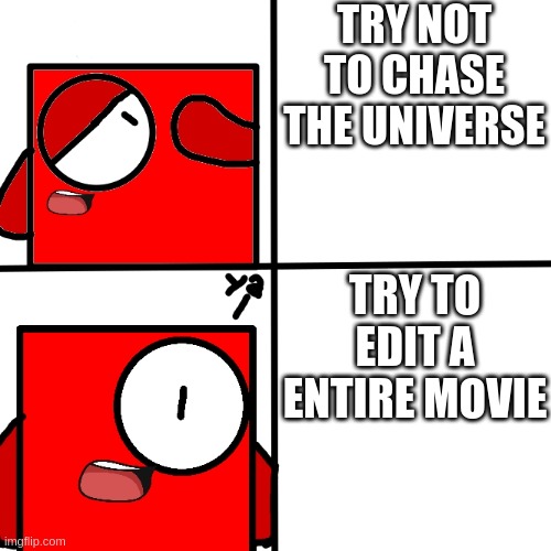 DRAKE MEME BUT MAKE IT WAY MORE BETTER | TRY NOT TO CHASE THE UNIVERSE; TRY TO EDIT A ENTIRE MOVIE | image tagged in drake meme but make it way more better | made w/ Imgflip meme maker