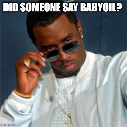 Sean Diddy combs | DID SOMEONE SAY BABYOIL? | image tagged in p diddy | made w/ Imgflip meme maker