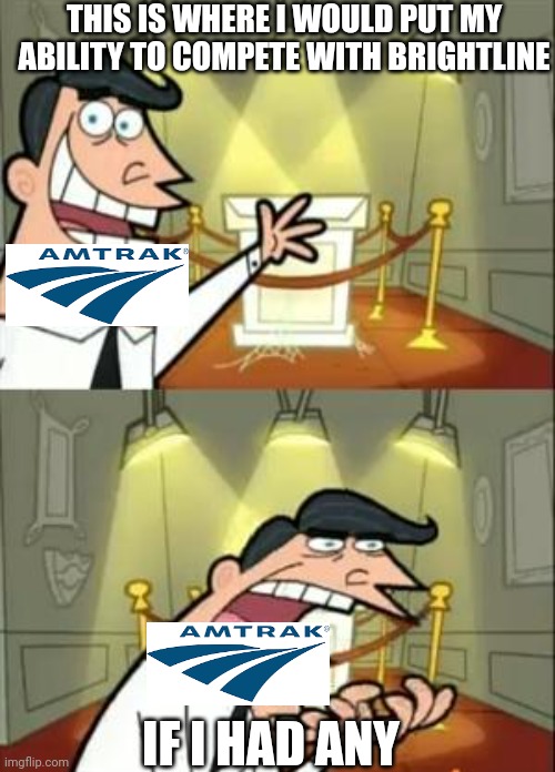 Amtrak's ability to compete | THIS IS WHERE I WOULD PUT MY ABILITY TO COMPETE WITH BRIGHTLINE; IF I HAD ANY | image tagged in memes,this is where i'd put my trophy if i had one,railroad,amtrak,train | made w/ Imgflip meme maker