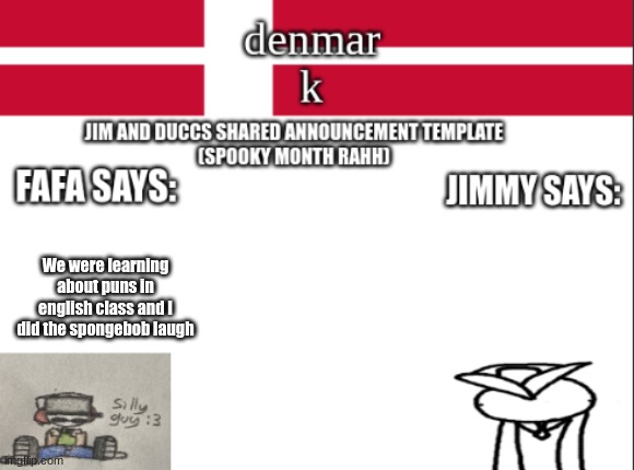 im being deadass | We were learning about puns in english class and I did the spongebob laugh | image tagged in jim and duccs collabed announcement template rahhhhhhhhh | made w/ Imgflip meme maker