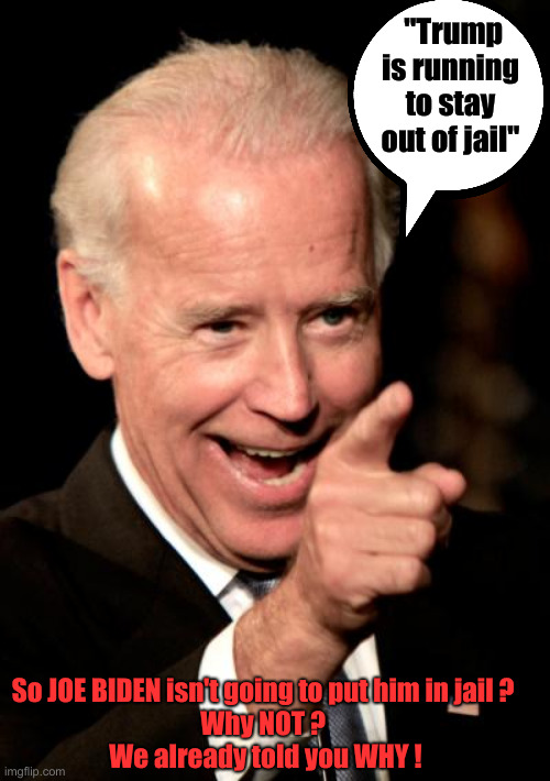 Vote Trump/Vance '24 ASAP ! | "Trump is running to stay out of jail"; So JOE BIDEN isn't going to put him in jail ? 
Why NOT ? 
We already told you WHY ! | image tagged in memes,smilin biden,political meme,politics,funny memes,funny | made w/ Imgflip meme maker