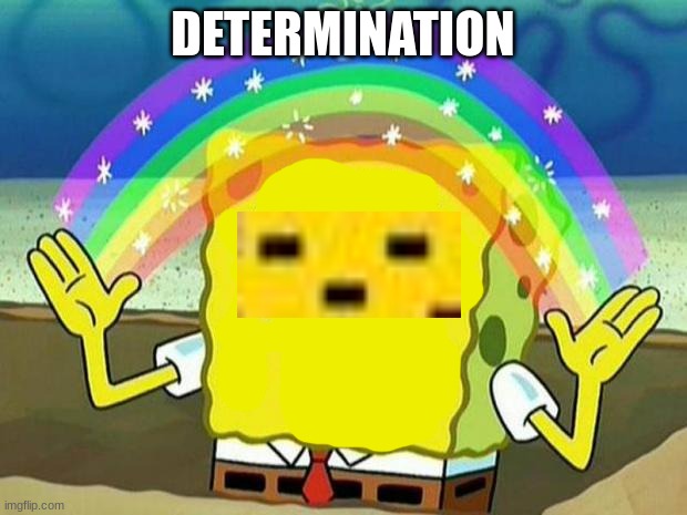 GOOOOOOOOOOOOOOOD MORNING UNDERTALE STREAM REEEEEEEEEEEEEEEE | DETERMINATION | image tagged in spongebob rainbow,determination | made w/ Imgflip meme maker