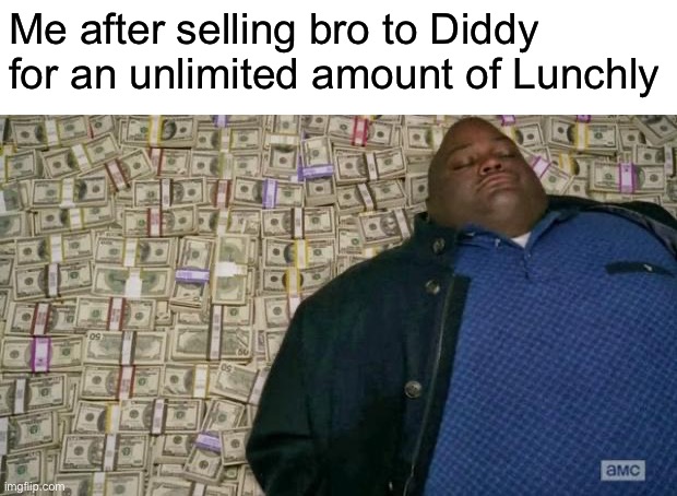 Lunchly and talk tuah | Me after selling bro to Diddy for an unlimited amount of Lunchly | image tagged in huell money | made w/ Imgflip meme maker