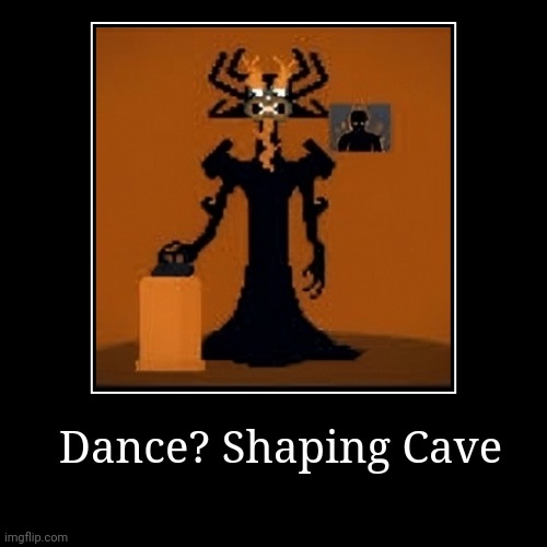 Shaping krump | Dance? Shaping Cave | | image tagged in demotivationals,dance,shaping,shaping krump,krump | made w/ Imgflip demotivational maker