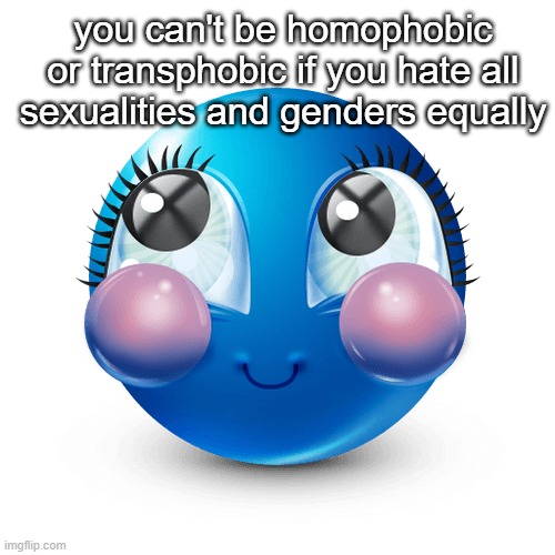 (Millie: no, no, they have a point...) | you can't be homophobic or transphobic if you hate all sexualities and genders equally | image tagged in innocnet | made w/ Imgflip meme maker