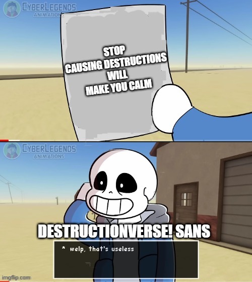 idk | STOP CAUSING DESTRUCTIONS WILL MAKE YOU CALM; DESTRUCTIONVERSE! SANS | image tagged in sans welp that's useless,destructionverse sans,likes destruction,he's coming to blow up your balls,runnn | made w/ Imgflip meme maker