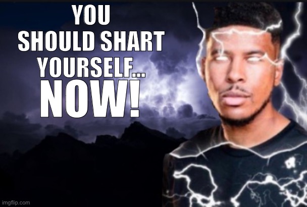 You should shart yourself now Blank Meme Template