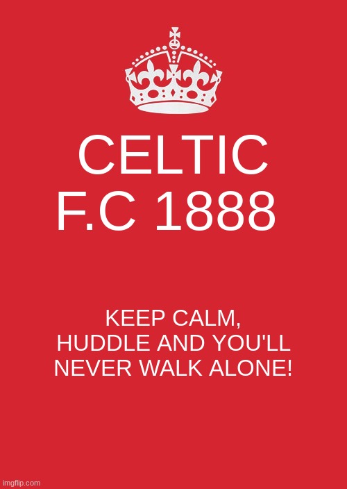 Keep Calm And Carry On Red | CELTIC F.C 1888; KEEP CALM, HUDDLE AND YOU'LL NEVER WALK ALONE! | image tagged in memes,keep calm and carry on red | made w/ Imgflip meme maker