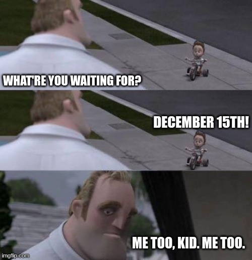 the book of bill countdown | WHAT'RE YOU WAITING FOR? DECEMBER 15TH! ME TOO, KID. ME TOO. | image tagged in what are you waiting for | made w/ Imgflip meme maker