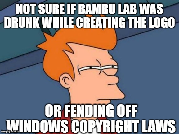 fry guy | NOT SURE IF BAMBU LAB WAS DRUNK WHILE CREATING THE LOGO; OR FENDING OFF WINDOWS COPYRIGHT LAWS | image tagged in memes,futurama fry | made w/ Imgflip meme maker