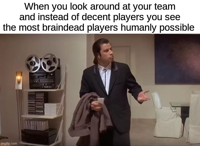 Can i pls have a good team ???? | When you look around at your team and instead of decent players you see the most braindead players humanly possible | image tagged in confused man | made w/ Imgflip meme maker