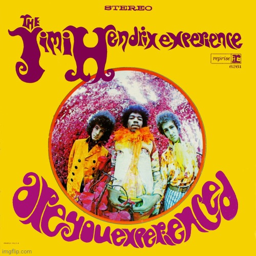 Are You Experienced? by Jimi Hendrix Experience. Revolutionary guitar playing | image tagged in are you experienced,jimi hendrix experience,psychedelic blues,1967 | made w/ Imgflip meme maker