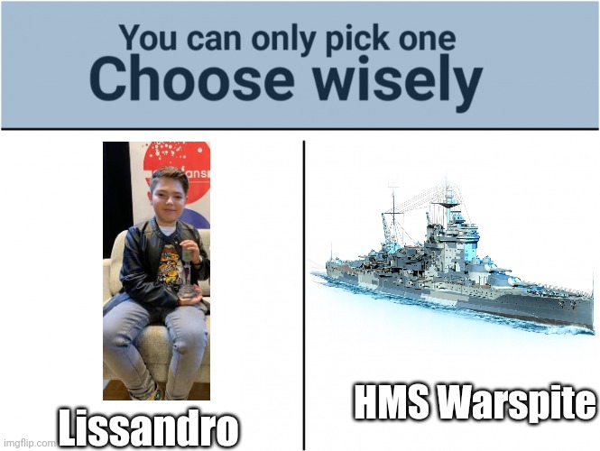 Cringy ipad kid singer that won JESC vs HMS Warspite | Lissandro; HMS Warspite | image tagged in you can pick only one choose wisely,funny,battleship,lissandro sucks,jesc | made w/ Imgflip meme maker