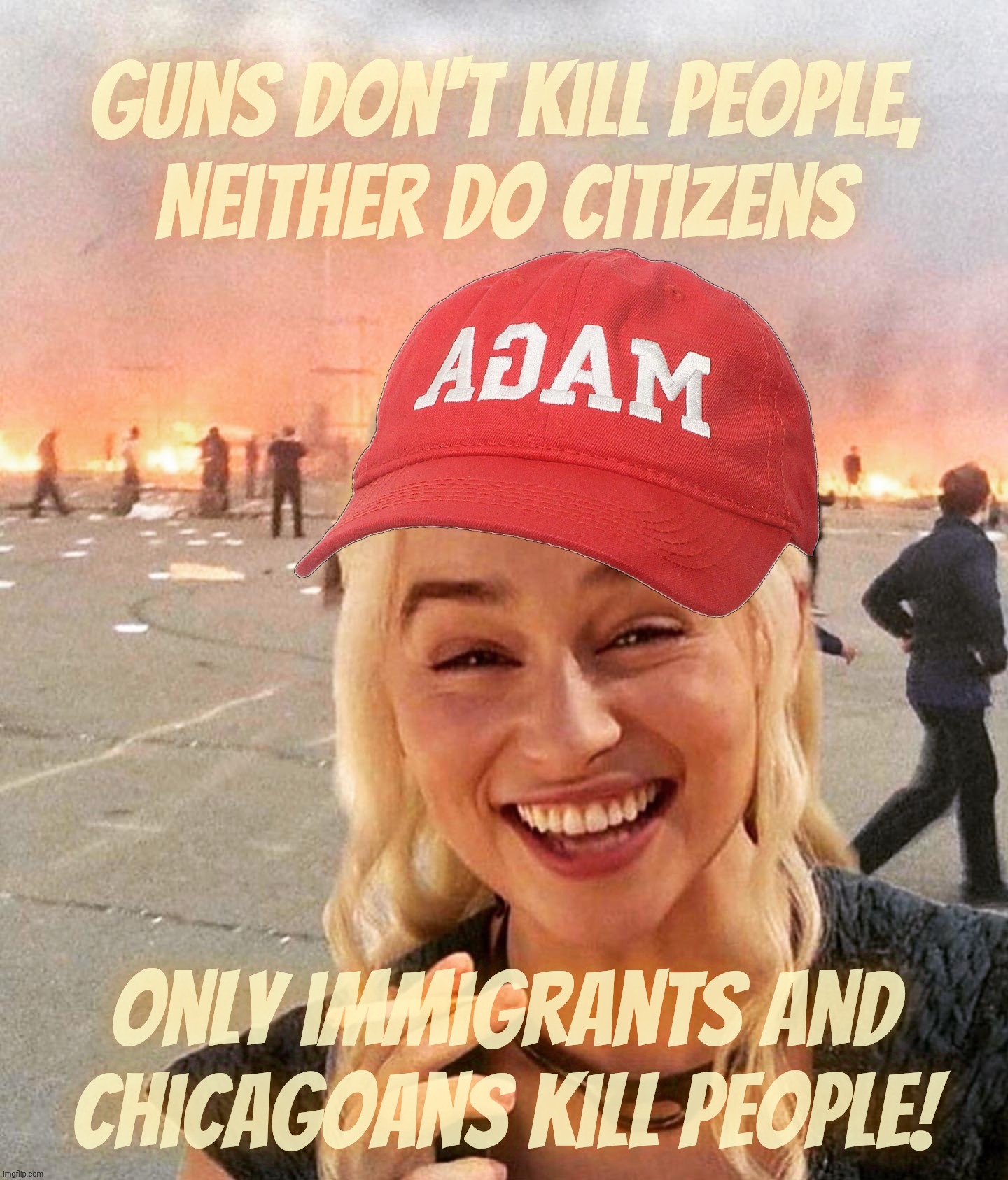 Opposition to murder is a rather selective hobby for certain circles,,, | Guns don't kill people,
Neither do citizens; Only immigrants and Chicagoans kill people! | image tagged in disaster smoker girl maga edition,guns don't kill people,it's only murder when the murderer is bad,conservative hypocrisy,magats | made w/ Imgflip meme maker