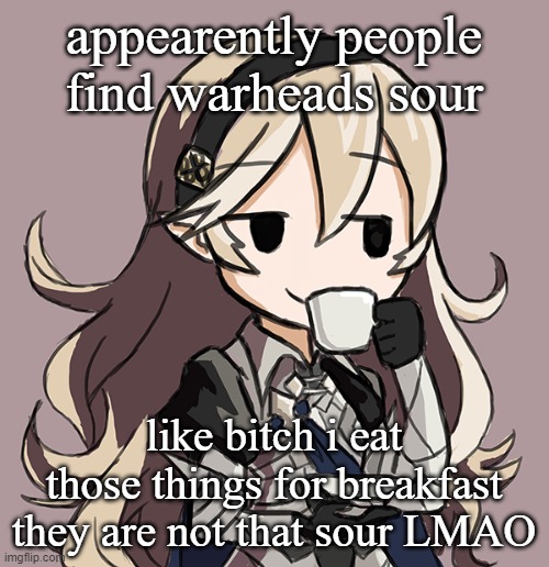 lol my sour tolerance is insane- | appearently people find warheads sour; like bitch i eat those things for breakfast they are not that sour LMAO | image tagged in corrin sipping tea | made w/ Imgflip meme maker