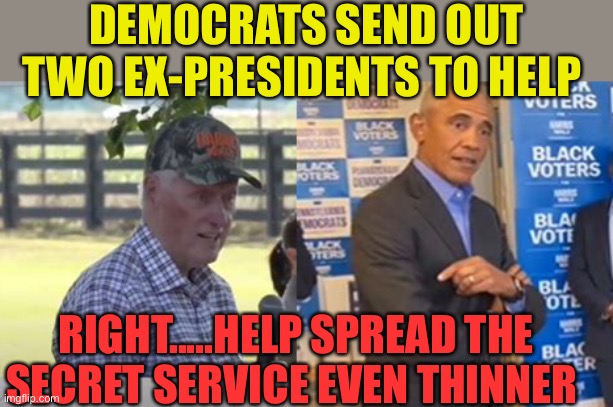 Democratic tricks, give incompetence a chance | DEMOCRATS SEND OUT TWO EX-PRESIDENTS TO HELP; RIGHT.....HELP SPREAD THE SECRET SERVICE EVEN THINNER | image tagged in gifs,democrats,incompetence,distraction,kamala harris | made w/ Imgflip meme maker