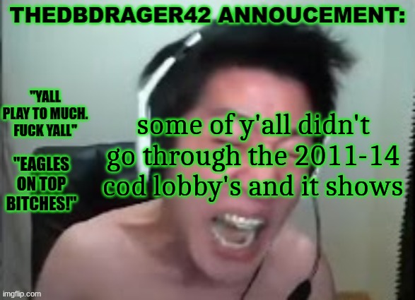 y'all never got violated senseless for breathing a bit to hard | some of y'all didn't go through the 2011-14 cod lobby's and it shows | image tagged in thedbdrager42s annoucement template | made w/ Imgflip meme maker