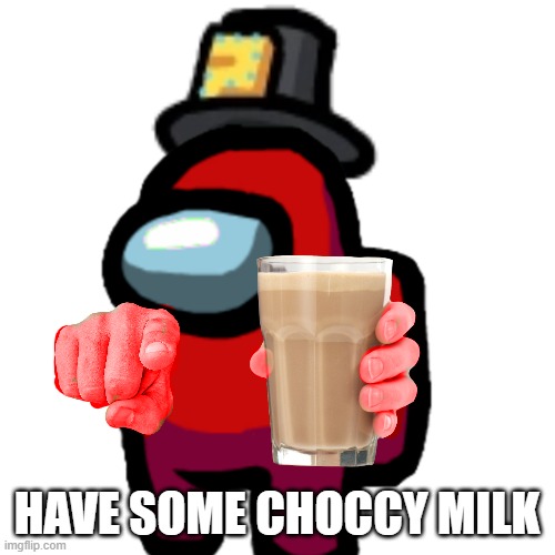 have some choccy milk | HAVE SOME CHOCCY MILK | image tagged in have some choccy milk | made w/ Imgflip meme maker