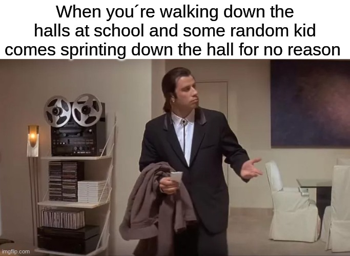 Yall want to get to the next class that badly? | When you´re walking down the halls at school and some random kid comes sprinting down the hall for no reason | image tagged in confused man | made w/ Imgflip meme maker