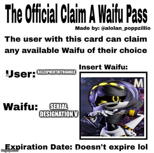 Official claim a waifu pass | BILLCIPHERTHETRIANGLE; SERIAL DESIGNATION V | image tagged in official claim a waifu pass | made w/ Imgflip meme maker