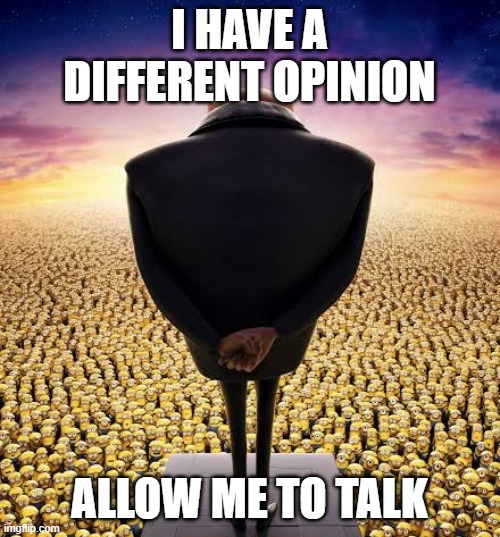 guys i have bad news | I HAVE A DIFFERENT OPINION ALLOW ME TO TALK | image tagged in guys i have bad news | made w/ Imgflip meme maker