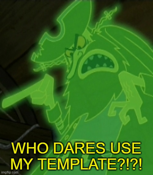 Who dares the flying dutchman | WHO DARES USE MY TEMPLATE?!?! | image tagged in who dares the flying dutchman | made w/ Imgflip meme maker