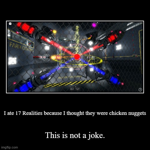 reality eater | I ate 17 Realities because I thought they were chicken nuggets | This is not a joke. | image tagged in funny,demotivationals | made w/ Imgflip demotivational maker