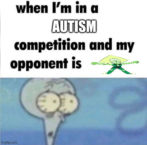 whe i'm in a competition and my opponent is | AUTISM | image tagged in whe i'm in a competition and my opponent is | made w/ Imgflip meme maker