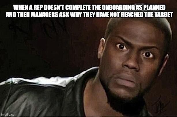 L&D | WHEN A REP DOESN'T COMPLETE THE ONBOARDING AS PLANNED AND THEN MANAGERS ASK WHY THEY HAVE NOT REACHED THE TARGET | image tagged in memes,kevin hart | made w/ Imgflip meme maker