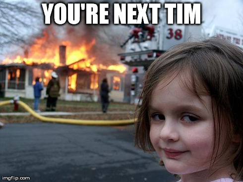 Disaster Girl Meme | YOU'RE NEXT TIM | image tagged in memes,disaster girl | made w/ Imgflip meme maker