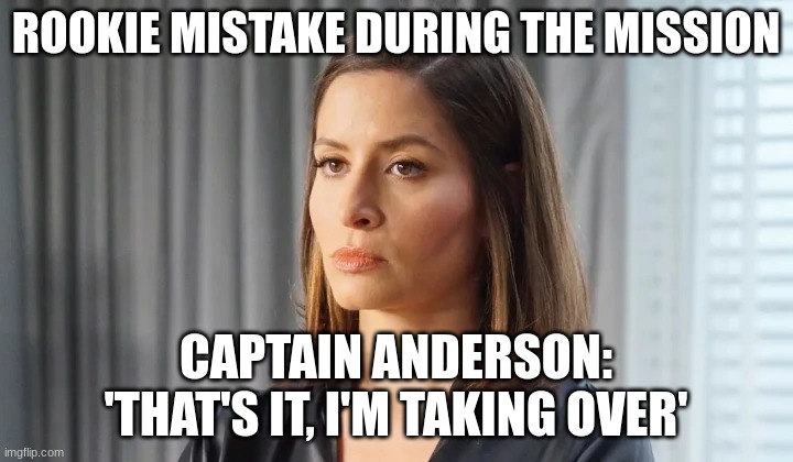 captain Anderson | ROOKIE MISTAKE DURING THE MISSION; CAPTAIN ANDERSON: 'THAT'S IT, I'M TAKING OVER' | image tagged in captain anderson | made w/ Imgflip meme maker