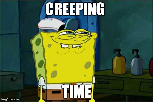 Don't You Squidward Meme | CREEPING  TIME | image tagged in memes,dont you squidward | made w/ Imgflip meme maker