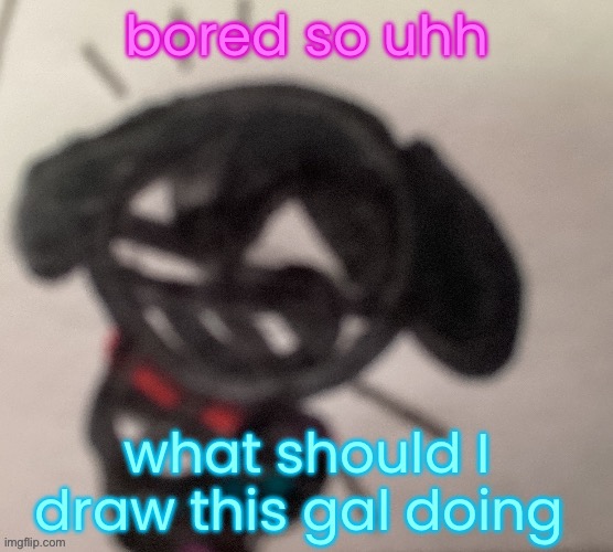 silly little gal | bored so uhh; what should I draw this gal doing | image tagged in silly little gal | made w/ Imgflip meme maker