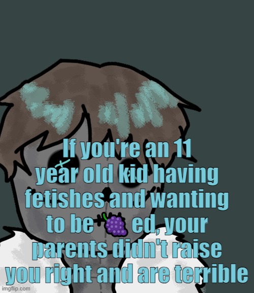 OsDe plush (thanks Disco) | If you're an 11 year old kid having fetishes and wanting to be 🍇ed, your parents didn't raise you right and are terrible | image tagged in osde plush thanks disco | made w/ Imgflip meme maker
