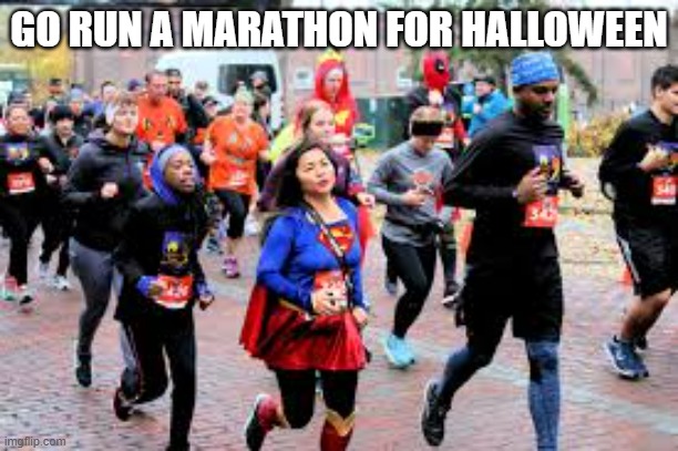 memes by Brad - Go run a marathon for Halloween | GO RUN A MARATHON FOR HALLOWEEN | image tagged in funny,sports,marathon,halloween,running,humor | made w/ Imgflip meme maker