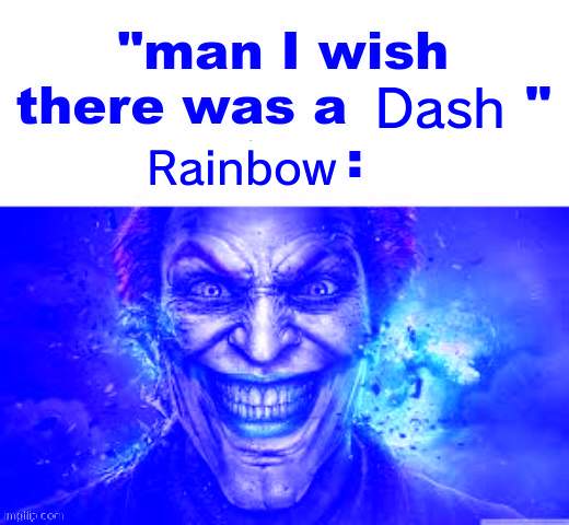 man I wish there was a | Dash; Rainbow | image tagged in man i wish there was a | made w/ Imgflip meme maker