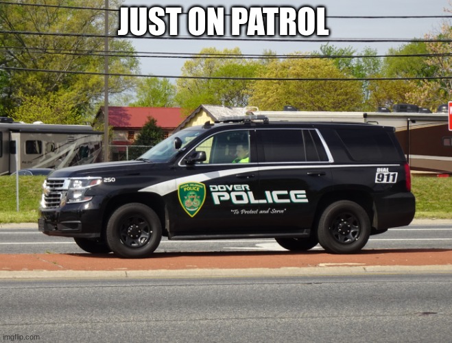 police car | JUST ON PATROL | image tagged in police car | made w/ Imgflip meme maker